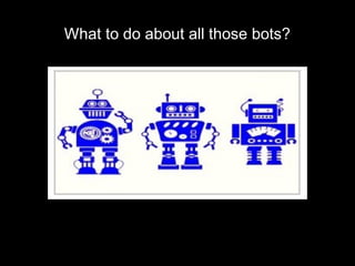 What to do about all those bots?
 