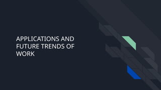 APPLICATIONS AND
FUTURE TRENDS OF
WORK
 