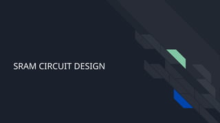 SRAM CIRCUIT DESIGN
 