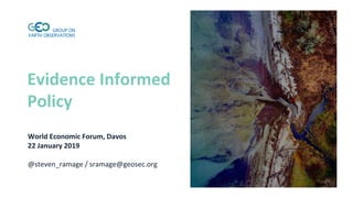 Evidence Informed
Policy
World Economic Forum, Davos
22 January 2019
@steven_ramage / sramage@geosec.org
 