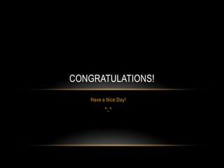CONGRATULATIONS!
Have a Nice Day!
^_^

 