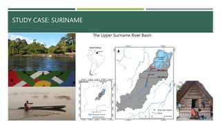 STUDY CASE: SURINAME
The Upper Suriname River Basin
 