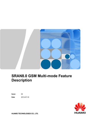 SRAN8.0 GSM Multi-mode Feature
Description
Issue 04
Date 2013-07-19
HUAWEI TECHNOLOGIES CO., LTD.
 