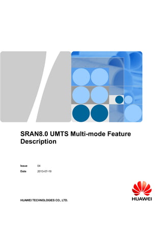 SRAN8.0 UMTS Multi-mode Feature
Description
Issue 04
Date 2013-07-19
HUAWEI TECHNOLOGIES CO., LTD.
 