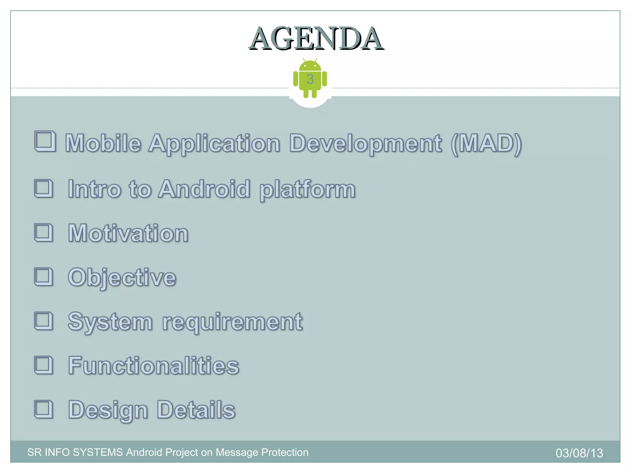 AGENDA
                                                    3




SR INFO SYSTEMS Android Project on Message Protection   03/08/13
 