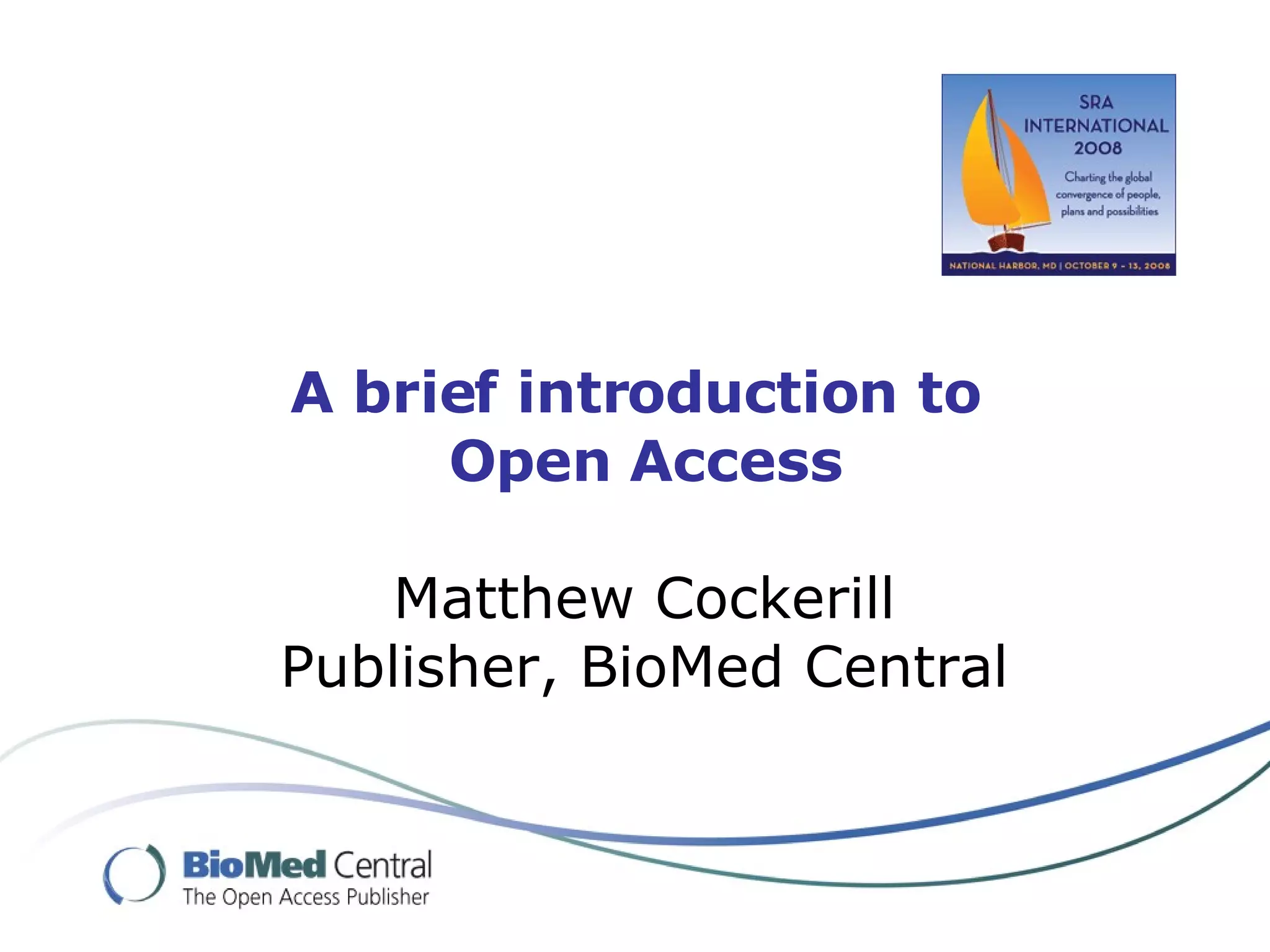 A brief introduction to  Open Access Matthew Cockerill Publisher, BioMed Central 