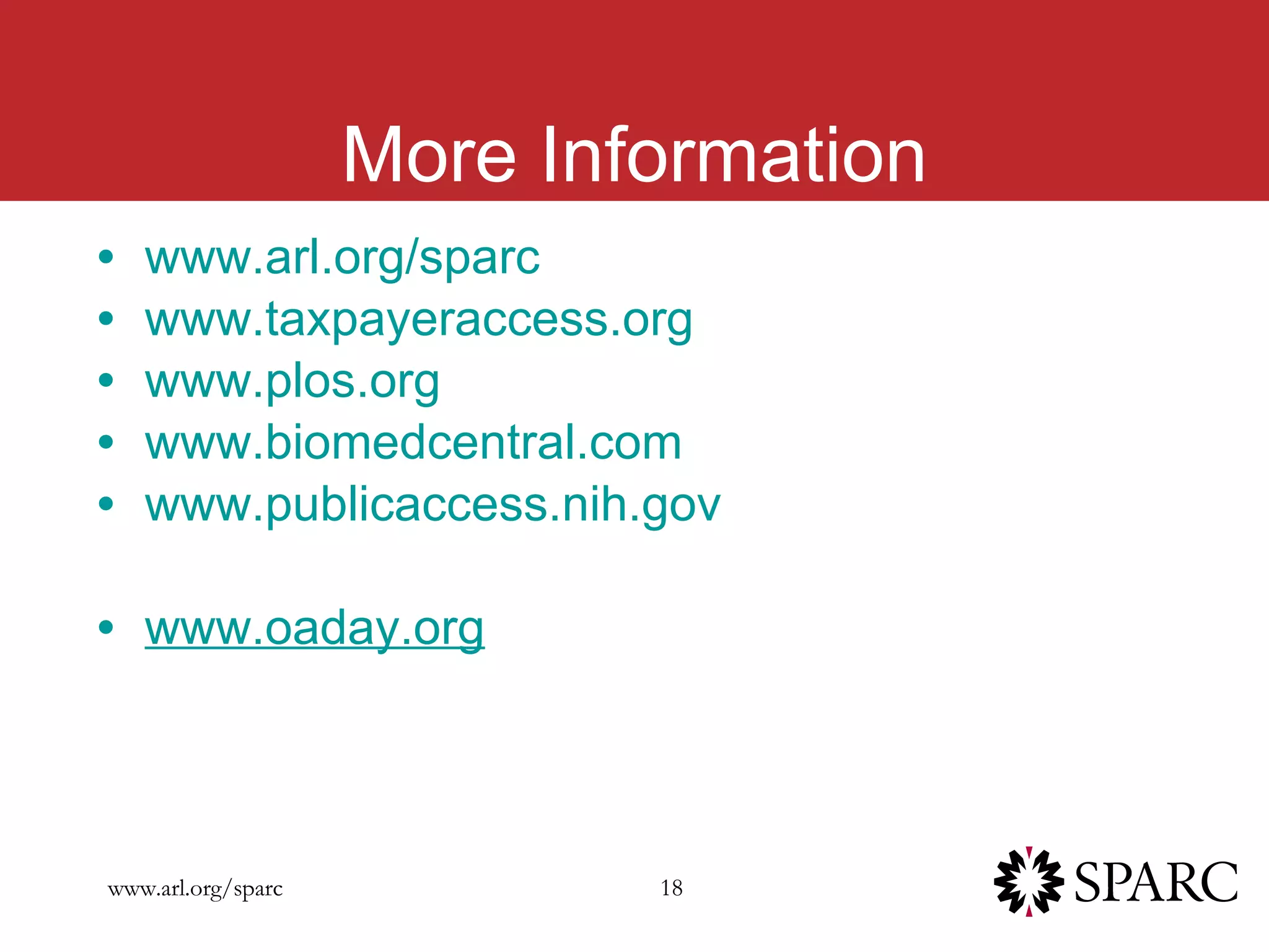 More Information www.arl.org/sparc www.taxpayeraccess.org www.plos.org www.biomedcentral.com www.publicaccess.nih.gov www.oaday.org 