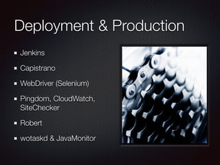 Deployment & Production
Jenkins
Capistrano
WebDriver (Selenium)
Pingdom, CloudWatch,
SiteChecker
Robert
wotaskd & JavaMonitor