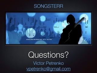 Text
Questions?
SONGSTERR
Victor Petrenko
vpetrenko@gmail.com