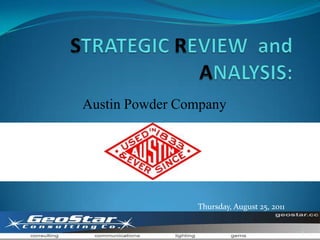 STRATEGIC REVIEW  and ANALYSIS: Austin Powder Company Thursday, August 25, 2011 1 
