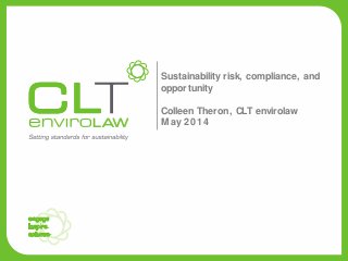 YOUR HEADING
HERE
10.05.2011
Sustainability risk, compliance, and
opportunity
Colleen Theron, CLT envirolaw
May 2014
 