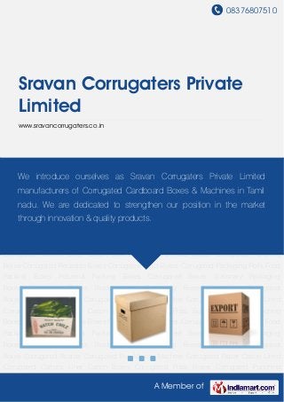 08376807510
A Member of
Sravan Corrugaters Private
Limited
www.sravancorrugaters.co.in
Food Packing Boxes Industrial Packing Boxes Corrugated Boxes Stationary Packaging
Boxes Corrugated Pallets Biodegradable Packaging Boxes Cardboard Corrugated
Boxes Corrugated Boards Corrugated Box Making Machine Corrugated Paper Carton Lined
Corrugated Cartons Liner Carton Boxes Corrugated Pizza Boxes Corrugated Punching
Boxes Corrugated Reusable Boxes Corrugated Rigid Boxes Corrugated Packaging Rolls Food
Packing Boxes Industrial Packing Boxes Corrugated Boxes Stationary Packaging
Boxes Corrugated Pallets Biodegradable Packaging Boxes Cardboard Corrugated
Boxes Corrugated Boards Corrugated Box Making Machine Corrugated Paper Carton Lined
Corrugated Cartons Liner Carton Boxes Corrugated Pizza Boxes Corrugated Punching
Boxes Corrugated Reusable Boxes Corrugated Rigid Boxes Corrugated Packaging Rolls Food
Packing Boxes Industrial Packing Boxes Corrugated Boxes Stationary Packaging
Boxes Corrugated Pallets Biodegradable Packaging Boxes Cardboard Corrugated
Boxes Corrugated Boards Corrugated Box Making Machine Corrugated Paper Carton Lined
Corrugated Cartons Liner Carton Boxes Corrugated Pizza Boxes Corrugated Punching
Boxes Corrugated Reusable Boxes Corrugated Rigid Boxes Corrugated Packaging Rolls Food
Packing Boxes Industrial Packing Boxes Corrugated Boxes Stationary Packaging
Boxes Corrugated Pallets Biodegradable Packaging Boxes Cardboard Corrugated
Boxes Corrugated Boards Corrugated Box Making Machine Corrugated Paper Carton Lined
Corrugated Cartons Liner Carton Boxes Corrugated Pizza Boxes Corrugated Punching
We introduce ourselves as Sravan Corrugaters Private Limited
manufacturers of Corrugated Cardboard Boxes & Machines in Tamil
nadu. We are dedicated to strengthen our position in the market
through innovation & quality products.
 