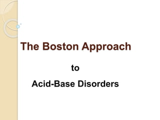 The Boston Approach 
to 
Acid-Base Disorders 
 
