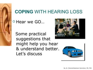 By, Dr. Shamanthakamani Narendran, MD, PhD
COPING WITH HEARING LOSS
 Hear we GO…
Some practical
suggestions that
might he...