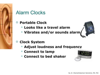 By, Dr. Shamanthakamani Narendran, MD, PhD
Alarm Clocks
 Portable Clock
 Looks like a travel alarm
 Vibrates and/or sou...