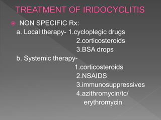  NON SPECIFIC Rx:
a. Local therapy- 1.cycloplegic drugs
2.corticosteroids
3.BSA drops
b. Systemic therapy-
1.corticosteroids
2.NSAIDS
3.immunosuppressives
4.azithromycin/tc/
erythromycin
 