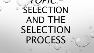 TOPIC:-
SELECTION
AND THE
SELECTION
PROCESS
 