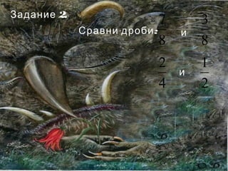 2.Задание
:Сравни дроби
8
3
8
7
4
2
2
1
и
и
 