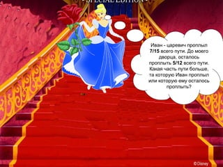 Иван - царевич проплыл
7/15 всего пути. До моего
дворца, осталось
проплыть 5/12 всего пути.
Какая часть пути больше,
та которую Иван проплыл
или которую ему осталось
проплыть?
 