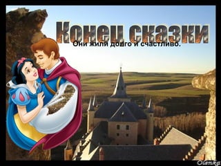 Они жили долго и счастливо.
 