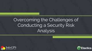 Overcoming the Challenges of
Conducting a Security Risk
Analysis
 
