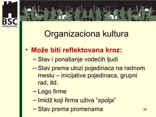 Organizaciona kultura Može biti reflektovana kroz : Stav i ponašanje vodećih ljudi Stav prema ulozi pojedinaca na radnom mestu  –  inicijative pojedinaca ,  grupni rad ,  itd . Logo  firme   Imidž koji firma uživa “spolja” Stav prema promenama 