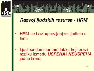 Razvoj  ljudski h  resurs a  - HRM HRM  se bavi upravljanjem ljudima u  firmi Ljudi su dominantant faktor koji pravi razliku između   USPEHA   i   NEUSPEHA   jedne firme . 