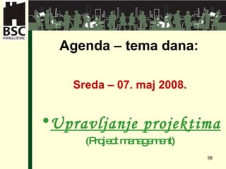 Agenda –  tema dana : Sreda – 07 .  maj 2008 . Upravljanje projektima (Project management) 