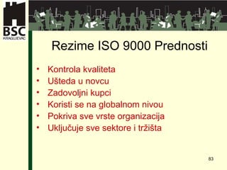 Rezime   ISO 9000  Prednosti Kontrola kvaliteta   Ušteda u novcu   Zadovoljni kupci   Koristi se na globalnom nivou   Pokriva sve vrste organizacija Uključuje sve sektore i tržišta 