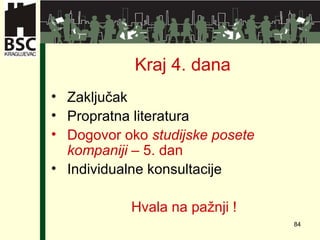 Kraj 4. dana Zaključak Propratna literatura Dogovor oko   studijske posete kompaniji –  5. dan Individualne konsultacije Hvala na pažnji  ! 
