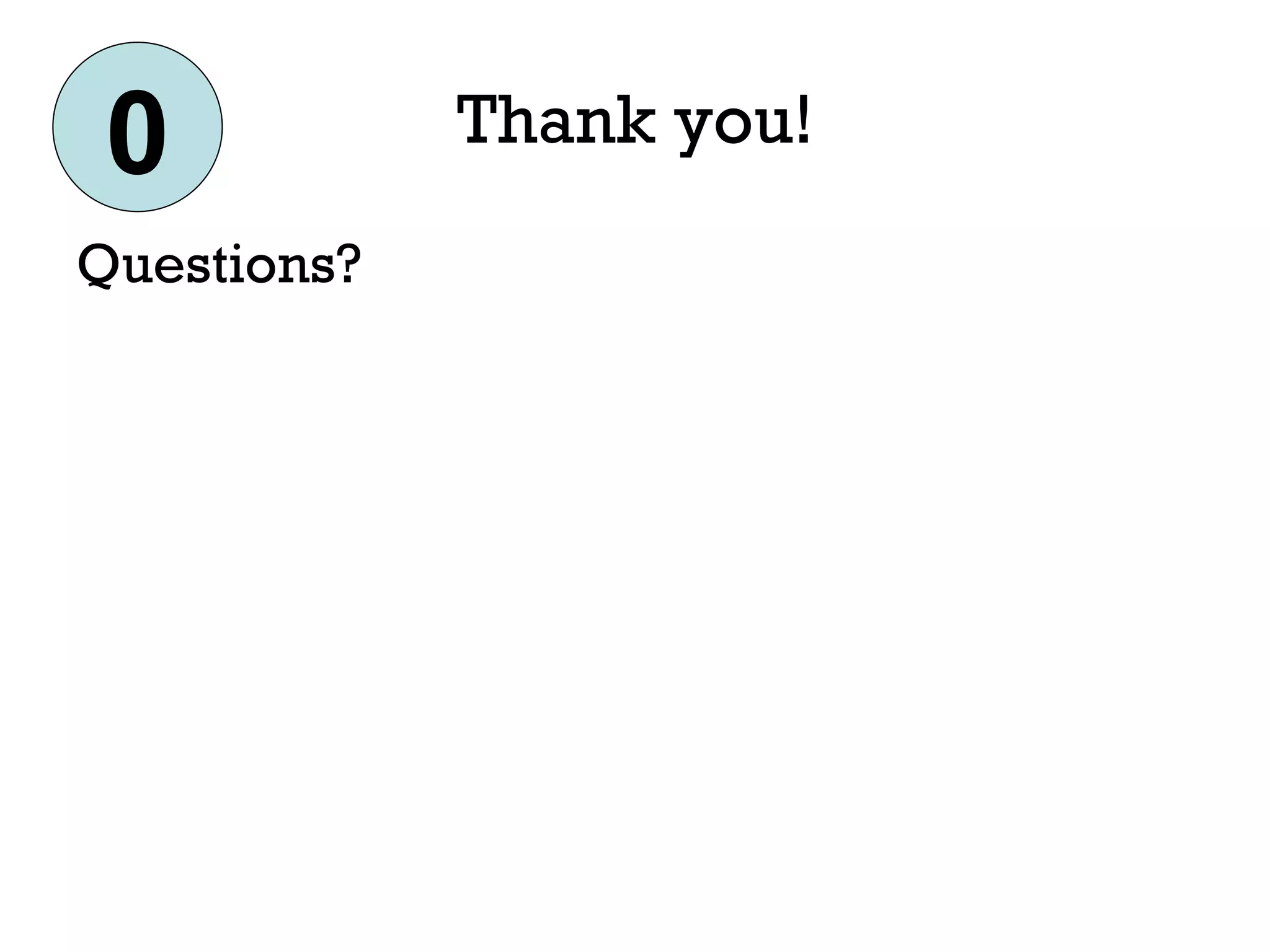 Thank you! Questions? 0 