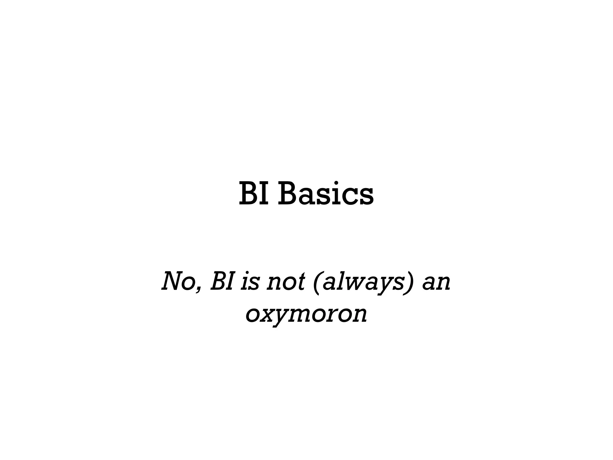 BI Basics No, BI is not (always) an oxymoron 