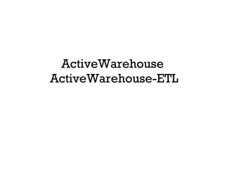 ActiveWarehouse  ActiveWarehouse-ETL 