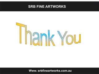 SRB FINE ARTWORKS
Www. srbfineartworks.com.au
 