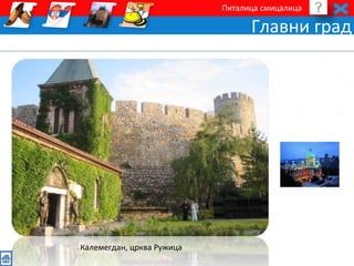 Питалица смицалица 
Главни град 
Калемегдан, црква Ружица 
 