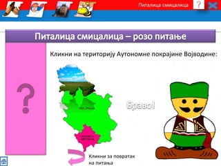 Питалица смицалица 
Кликни на територију Аутономне покрајине Војводине: 
Кликни за повратак 
на питања 
 