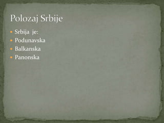  Srbija je:
 Podunavska
 Balkanska
 Panonska
 