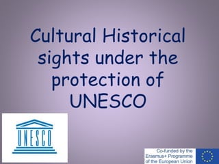 Cultural Historical
sights under the
protection of
UNESCO
 