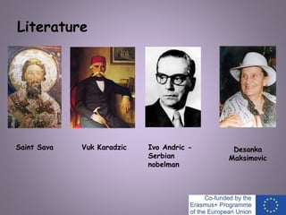 Literature
Saint Sava Vuk Karadzic Ivo Andric -
Serbian
nobelman
Desanka
Maksimovic
 