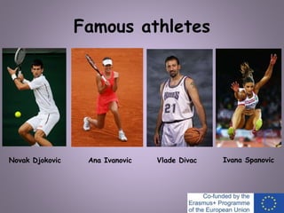 Famous athletes
Novak Djokovic Ana Ivanovic Ivana SpanovicVlade Divac
 
