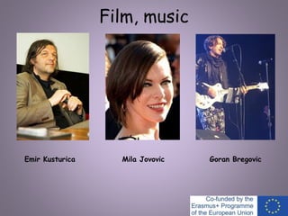 Film, music
Emir Kusturica Goran BregovicMila Jovovic
 