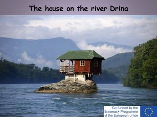 The house on the river Drina
 
