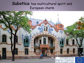 Subotica has multicultural spirit and
European charm
 