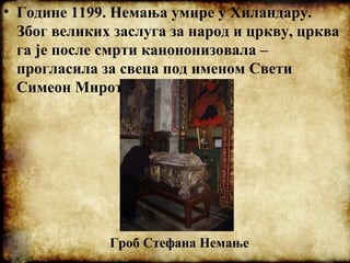 • Године 1199. Немања умире у Хиландару.
Због великих заслуга за народ и цркву, црква
га је после смрти канононизовала –
п...
