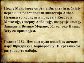 • После Манојлове смрти у Византији избијају
нереди, на власт долази династија Анђео.
Немања то користи и присваја Косово ...