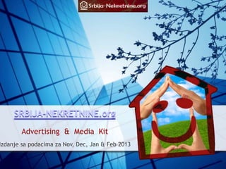 SRBIJA-NEKRETNINE.org
        Advertising & Media Kit
Izdanje sa podacima za Nov, Dec, Jan & Feb 2013
 