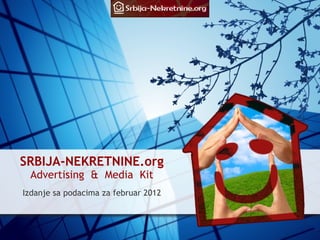 SRBIJA-NEKRETNINE.org
 Advertising  &  Media  Kit
                  
Izdanje sa podacima za februar 2012
 