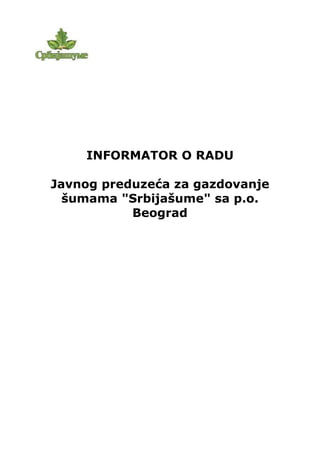 INFORMATOR O RADU

Javnog preduzeća za gazdovanje
  šumama "Srbijašume" sa p.o.
           Beograd
 