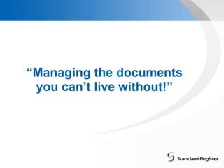“Managing the documents you can’t live without!” 