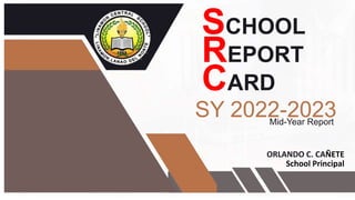 SCHOOL
REPORT
CARD
SY 2022-2023
Mid-Year Report
ORLANDO C. CAÑETE
School Principal
 
